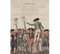 Une révolution en cire Francesco Orso et les cabinets de figures en France - Andrea Daninos - Officina Libraria - relié - Monographie