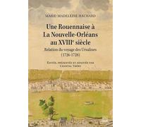 Une Rouennaise À La Nouvelle-Orléans Au Xviiie Siècle - Relation Du Voyage Des Ursulines (1726-1728)