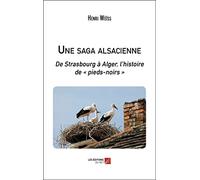 Une saga alsacienne: De Strasbourg à Alger, l’histoire de « pieds-noirs »