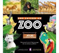 Une saison au zoo – L'atlas des animaux sauvages – Larousse