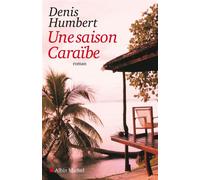 Une saison Caraïbe - Denis Humbert - Albin Michel - broché - Roman