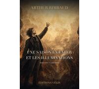 Une saison en enfer et les Illuminations (Illustré): Poèmes en prose de Rimbaud, édition illustrée, texte intégral et 12 illustrations originales