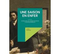 Une Saison En Enfer - Un Recueil De Poèmes En Prose D'arthur Rimbaud