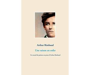 Une saison en enfer: Un recueil de poèmes en prose d'Arthur Rimbaud