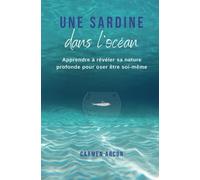 Une Sardine Dans L'océan: Apprendre À Révéler Sa Nature Profonde Pour Oser Être Soi-Même