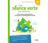 Une Séance Verte Par Semaine Cm1-Cm2 - 100 Activités Interdisciplinaires D'éducation Au Développement Durable