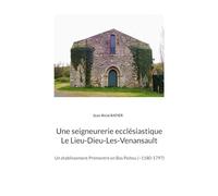 Une seigneurerie ecclésiastique Le Lieu-Dieu-Les-Venansault: Un établissement Prémontré en Bas Poitou (~1180-1797)