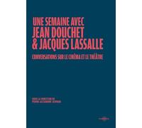 Une Semaine Avec Jean Douchet Et Jacques Lassalle - Conversations Sur Le Cinéma Et Le Théâtre