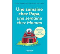 Une semaine chez Papa, une semaine chez Maman: Comment aider votre enfant