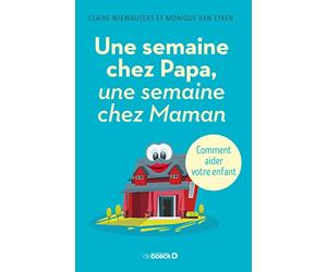 Une semaine chez Papa, une semaine chez Maman: Comment aider votre enfant