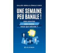 Une semaine peu banale ! Des doutes Des choix Mais qui décide ? - Gilles Déka - Le Lys Bleu - broché - Essai