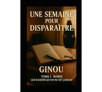 Une Semaine pour Disparaître: TOME 2 : Mardi - Les Raisons qu'on ne dit jamais