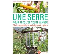 Une serre pour récolter toute l'année: Choix du matériel et techniques de culture