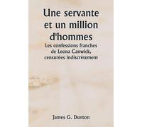 Une Servante Et Un Million D'hommes Les Confessions Franches De Leona Canwick , Censurées Indiscrètement