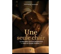 Une seule chair: La sexualité comme bénédiction dans le couple chrétien