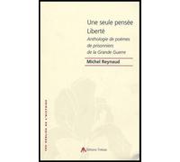 Une Seule Pensée Liberté - Anthologie Des Poèmes De Prisonniers De Guerre De La Guerre 14-18