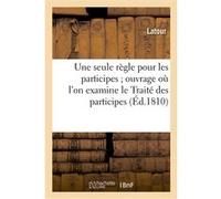 Une seule règle pour les participes ouvrage où l'on examine le Traité des participes Jason Latour (Auteur)