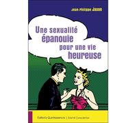 Une sexualité épanouie pour une vie heureuse - Jean-Philippe Jason - Quintessence Holoconcept - broché - Guide