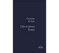 Une si douce fureur - Christian Authier - Stock - broché - Roman
