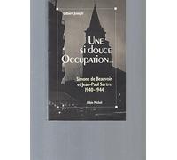 Une si douce Occupation. Simone de Beauvoir et Jean-Paul Sartre 1940-1944