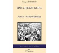 Une si jolie usine Kodak-Pathé Vincennes - François Sauteron - L'harmattan - broché - Beau livre