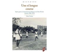 Une Si Longue Course - Sport, Genre Et Citoyenneté Au Ghana Et En Côte D'ivoire (Années 1900-1970)