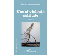 Une si violente solitude Roman - Marie-Flore Larbodière - L'harmattan - broché - Roman