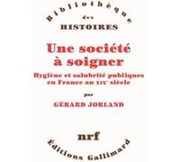 Gérard Jorland – Une société à soigner: Hygiène et salubrité publiques en France au XIXᵉ siècle