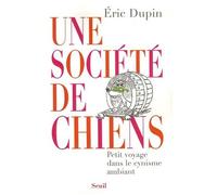 Une Société De Chiens - Petit Voyage Dans Le Cynisme Ambiant
