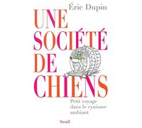 Une société de chiens. Petit voyage dans le cynisme ambiant