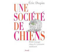 Une société de chiens. Petit voyage dans le cynisme ambiant - Eric Dupin - Seuil - broché - Essai