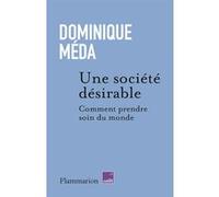 Dominique Méda – Une société désirable : Comment prendre soin du monde – Flammarion – Broché