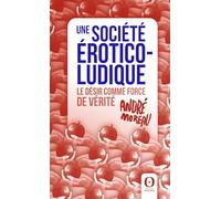 Une société érotico-ludique: Le désir comme force de vérité