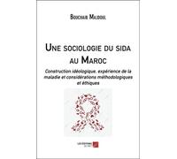 Une Sociologie Du Sida Au Maroc - Construction Idéologique, Expérience De La Maladie Et Considérations Méthodologiques Et Éthiques