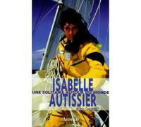 Une solitaire autour du monde - Isabelle Autissier - Arthaud - broché - Livre