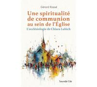 Une spiritualité de communion au sein de l'Eglise L'ecclésiologie de Chiara Lubich - Gérard Rosse - Nouvelle Cite - broché - Essai