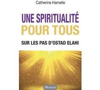 Une spiritualité pour tous - Sur les pas d'Ostad Elahi Catherine Hamelle (Auteur)