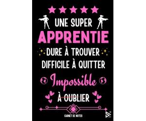 Une Super Apprentie Dure à Trouver Difficile a Quitter Impossible a Oublier: Carnet de notes pour Apprentie / idée Cadeau Personnalisé Apprentie, ... Fille ( Fin d'Année, Anniversaire, Noël )