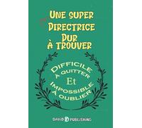Une super directrice dur à trouver , difficile à quitter et impossible à oublier: Cadeau pour directrice d'école, de crèche, ou de maternelle, idée cadeau ATSEM maternelle 6" x 9" 100 pages