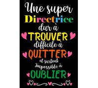 Une super directrice dur à trouver difficile à quitter et surtout Impossible à Oublie: Carnet de Notes Ligné, Idée Cadeau à Votre Directrice pour la ... d'anniversaire original utile et pratique