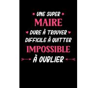 Une super maire dur a trouver difficile a quitter impossible à oublier: Carnet de notes maire humour- 110 pages lignées - cadeau pour maire