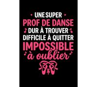 une super prof de danse dur a trouver: Carnet de notes prof de danse humour - 110 pages lignées - cadeau professeur de danse original drôle