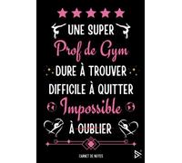 Une Super Prof de GYM Dure a Trouver Difficile a Quitter Impossible à Oublier: Carnet de notes pour Prof de GYM / idée Cadeau Personnalisé Professeur ... Fille ( Fin d'Année, Anniversaire, Noël )