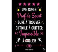 Une Super Prof de Sport Dure a Trouver Difficile a Quitter Impossible à Oublier: Carnet de Notes pour Prof de Sport / idée Cadeau Personnalisé ... Femme, ( Fin d'Année, Anniversaire, Noël )