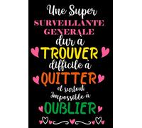 Une super surveillante generale dur à trouver difficile à quitter et surtout Impossible à Oublie: Carnet de Notes Ligné, Idée Cadeau à Votre ... d'anniversaire original utile et pratique