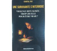 Une survivante s'interroge Violence ritualisée : trop cruelle pour être vraie - Chantal Frei - Nouvelle Terre Eds - broché - Essai