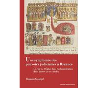Une Symphonie Des Pouvoirs Judiciaires À Byzance - Le Rôle De L'eglise Dans L'administration De La Justice (Xe-Xve Siècle)