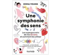 Une Symphonie Des Sens - Les Superpouvoirs De Nos 32 Sens Et Comment Les Utiliser