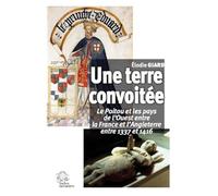 Une terre convoitée: Le Poitou et les pays de l'Ouest entre la France et l'Angleterre, 1337-1416