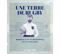 Une terre de rugby: Bordeaux et sa métropole - 150 ans d'histoire